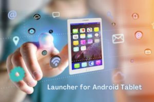 Launchers for Android Tablet