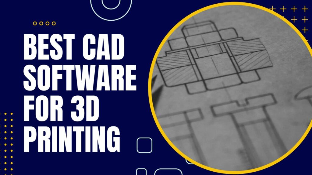 Best CAD Software for 3D Printing