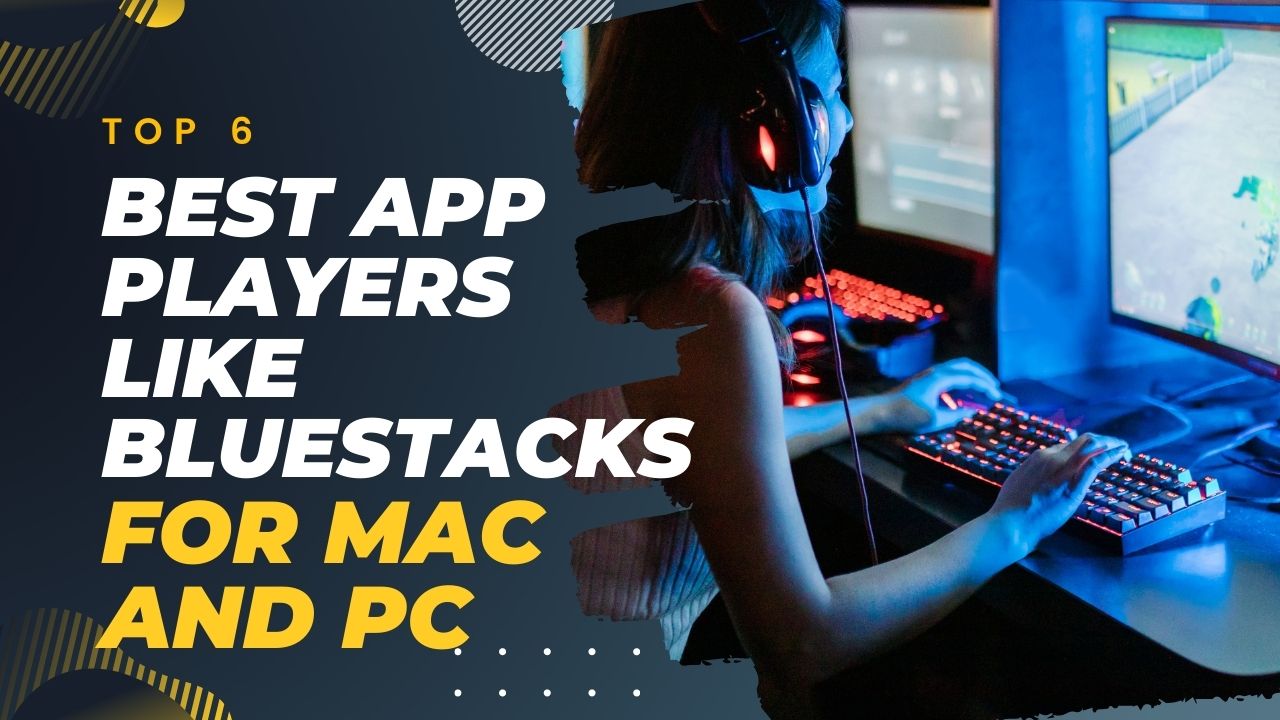 6 Best App Players Like Bluestacks for MAC and PC (2023)