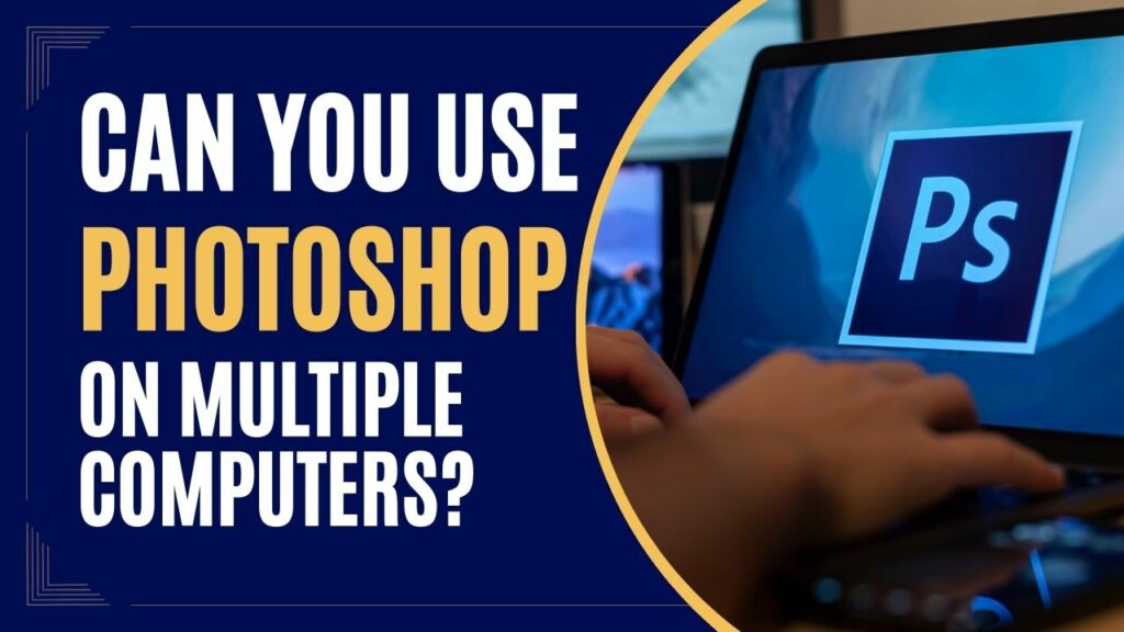 If You Buy Photoshop Can You Use it on Multiple Computers