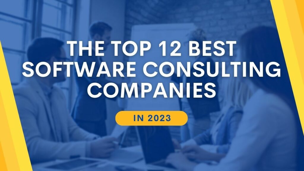 The Top 12 Best Software Consulting Companies in 2023 A Comprehensive Review