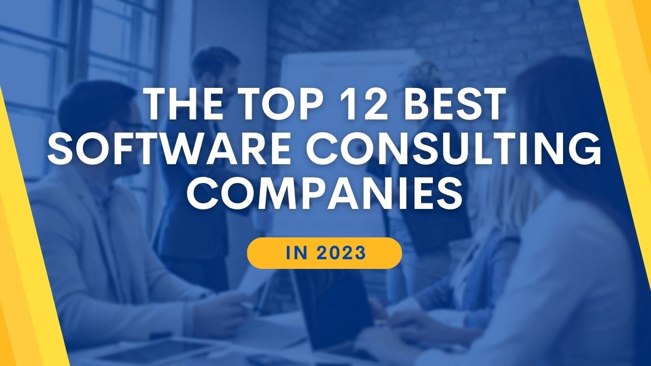 The Top 12 Best Software Consulting Companies in 2023 A Comprehensive Review