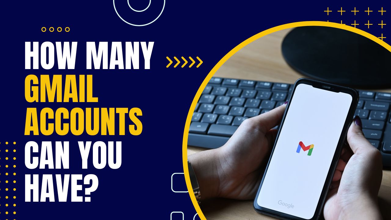 How Many Gmail Accounts Can I Have Account Limit and Management Explained
