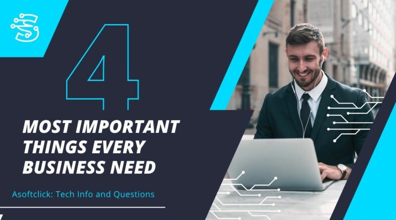 4 Most Important Things Every Business Need