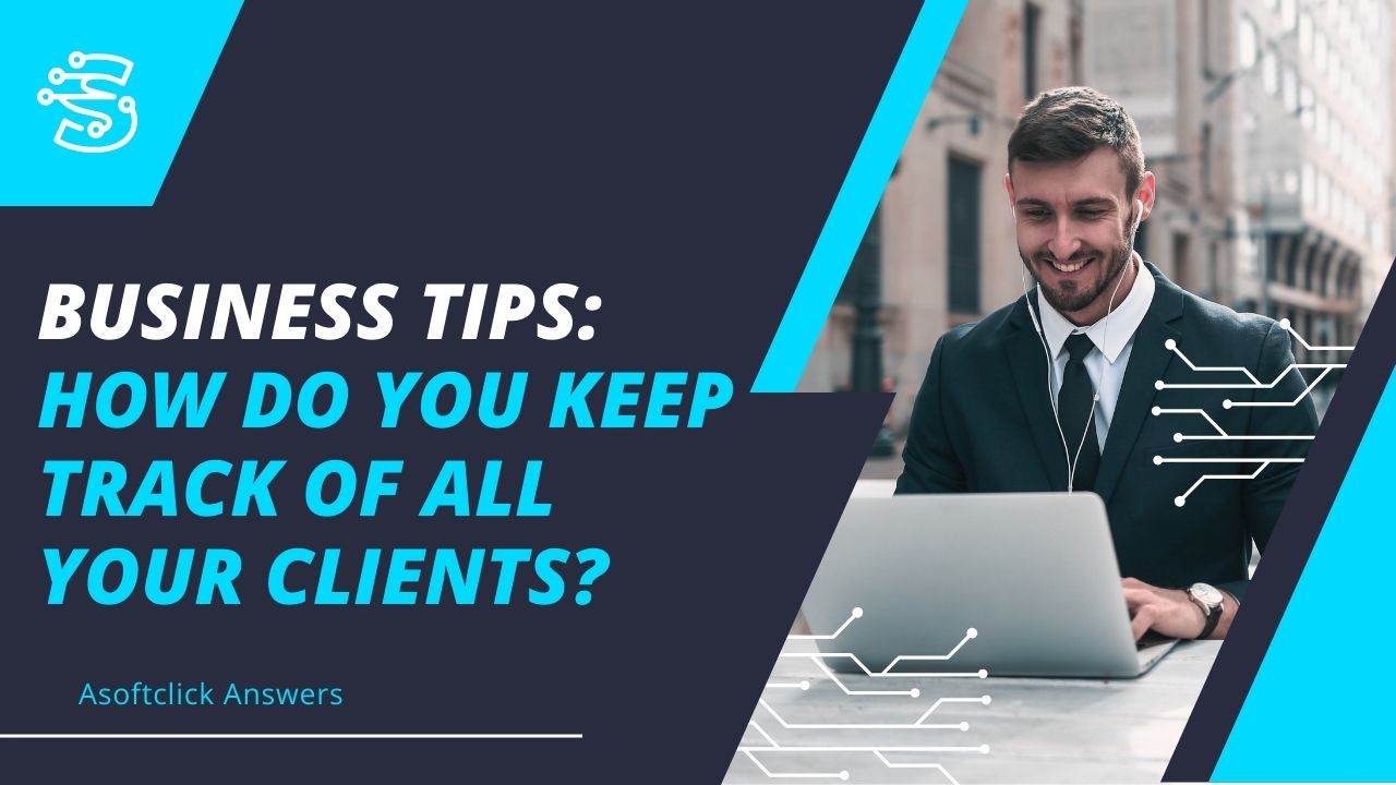Business Tips How Do You Keep Track of All Your Clients