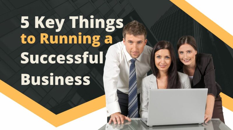 What are 5 Key Things to Running a Successful Business