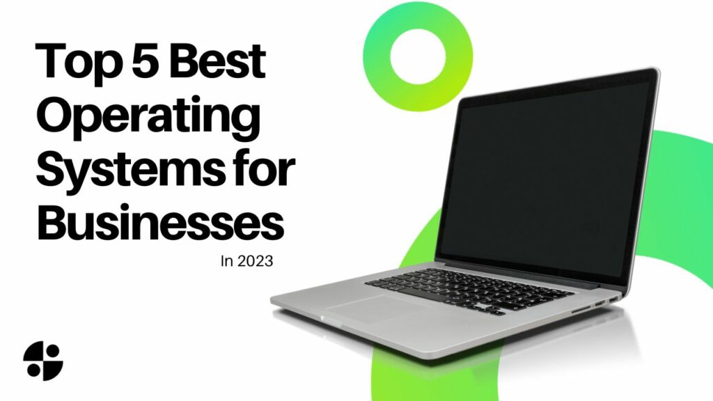 Top 5 Best Operating Systems for Businesses in 2023