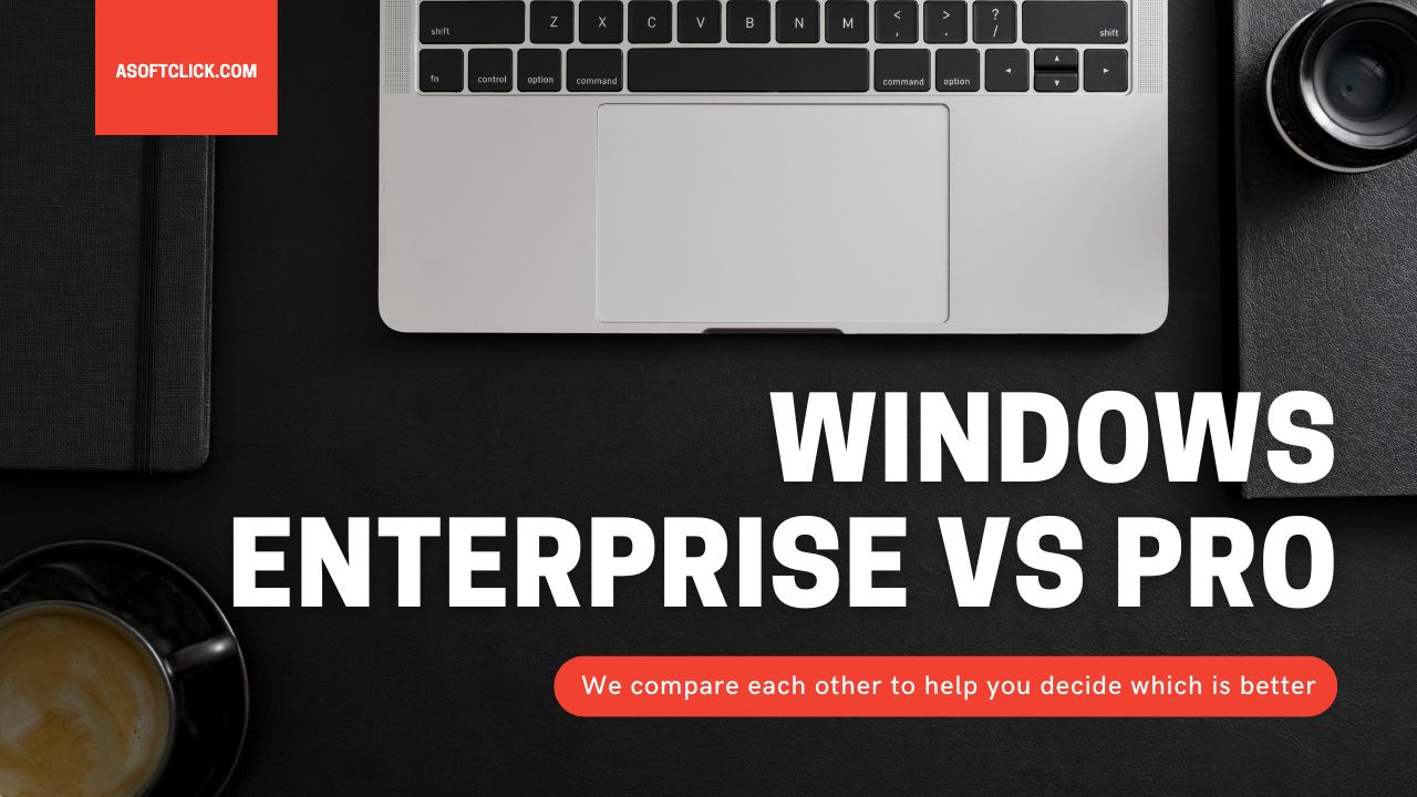 Windows Enterprise VS Pro Which is Better